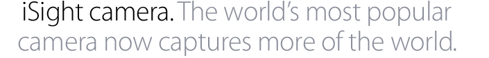 webcam iSight.  Fotocamera pi� popolare del mondo ora cattura pi� del mondo.